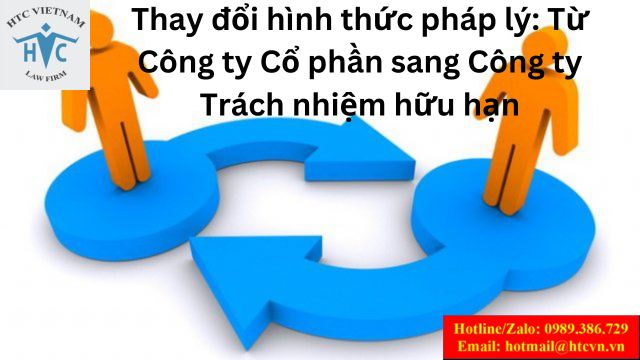 THAY ĐỔI HÌNH THỨC PHÁP LÝ: TỪ CÔNG TY CỔ PHẦN SANG CÔNG TY TRÁCH NHIỆM HỮU HẠN